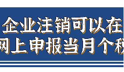 企業(yè)注銷，如何網(wǎng)上申報當月個稅？