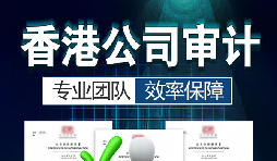香港公司審計(jì)要注意哪些內(nèi)容？